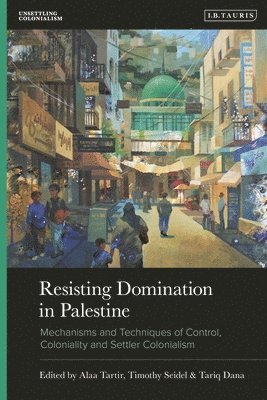 Resisting Domination in Palestine: Mechanisms and Techniques of Control, Coloniality, and Settler Colonialism 1