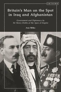 bokomslag Britain's Man on the Spot in Iraq and Afghanistan: Government and Diplomacy by Sir Henry Dobbs at the Apex of Empire