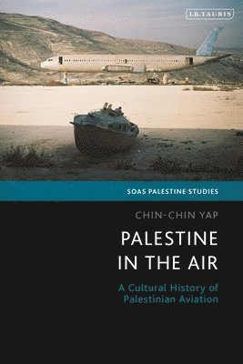 Chin-Chin Yap, Dina Matar, Adam Hanieh - Palestine in the Air: A Cultural History of Palestinian Aviation, Häftad