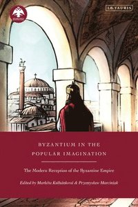 bokomslag Byzantium in the Popular Imagination: The Modern Reception of the Byzantine Empire