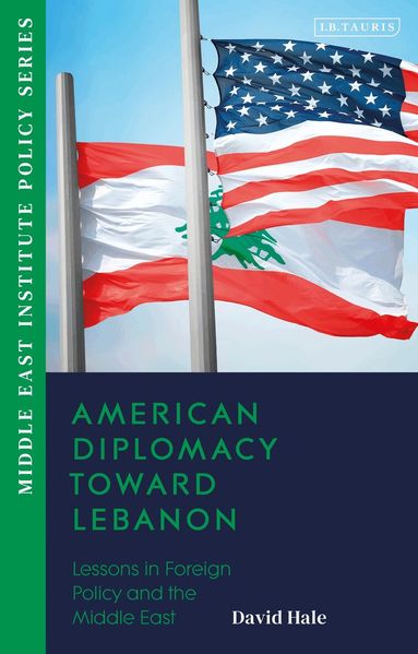 David Hale - American Diplomacy Toward Lebanon, Inbunden
