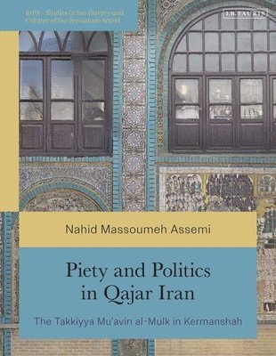 bokomslag Piety and Politics in Qajar Iran: The Takkiyya Mu'avin Al-Mulk in Kermanshah