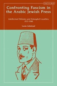 bokomslag Confronting Fascism in the Arabic Jewish Press: Intellectual Debates and Entangled Loyalties, 1933-1948