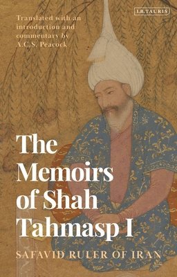 Shah Tahmasp I, Shah Tahmasp I, Andrew Peacock, UK) Peacock, Andrew (University of St Andrews - Memoirs of Shah Tahmasp I, Häftad
