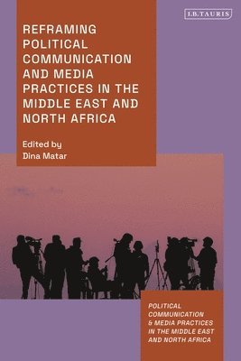 Reframing Political Communication and Media Practices in the Middle East and North Africa 1