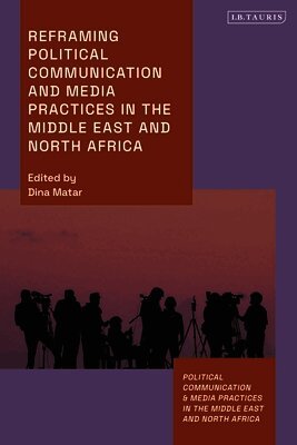 Reframing Political Communication and Media Practices in the Middle East and North Africa