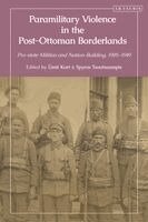 Paramilitary Violence in the Post-Ottoman Borderlands: Pro-State Militias and Nation-Building, 1905-1949