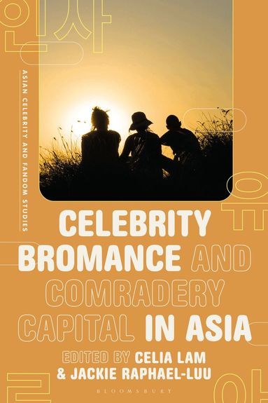 Celia Lam, Jackie Raphael-Luu - Celebrity Bromance and Comradery Capital in Asia, Inbunden