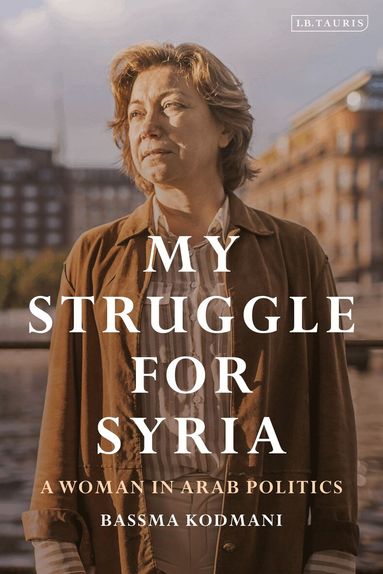Bassma Kodmani, Hala Kodmani, Emma Playfair, Barry Knight, Christopher Harris, Cynthia Morrison-Bell - My Struggle for Syria, Inbunden