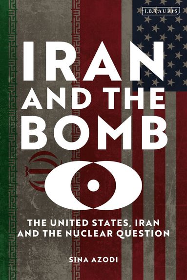 Sina Azodi - Iran and the Bomb, Inbunden