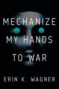 bokomslag Mechanize My Hands to War