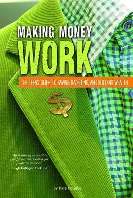 Kara McGuire - Making Money Work: The Teens' Guide to Saving, Investing, and Building Wealth, Inbunden