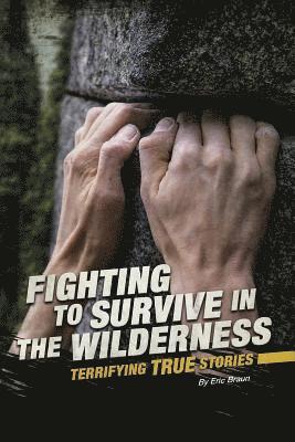 Fighting to Survive in the Wilderness: Terrifying True Stories 1