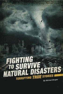 Fighting to Survive Natural Disasters: Terrifying True Stories