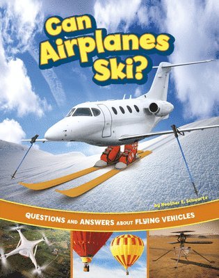 Heather E. Schwartz - Can Airplanes Ski?: Questions and Answers about Flying Vehicles, Häftad