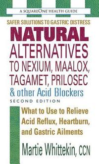 bokomslag Natural Alternatives to Nexium, Maalox, Tagamet, Prilosec & Other Acid Blockers