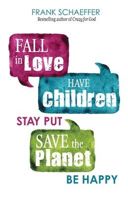 Frank Schaeffer - Schaeffer, F: Fall in Love, Have Children, Stay Put, Save th, Häftad