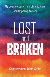 bokomslag Lost and Broken: My Journey Back from Chronic Pain and Crippling Anxiety