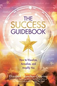bokomslag The Success Guidebook: How to Visualize, Actualize, and Amplify You