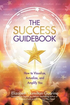 The Success Guidebook: How to Visualize, Actualize, and Amplify You 1