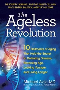 bokomslag The Ageless Revolution: 10 Hallmarks of Aging That Hold the Secret to Defeating Disease, Reversing Age, Looking Younger, and Living Longer