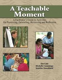 bokomslag A Teachable Moment: A Facilitator's Guide to Activities for Processing, Debriefing, Reviewing and Reflection