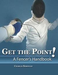 bokomslag Get The Point! A Fencer's Handbook
