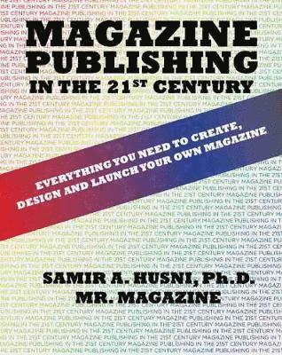 Magazine Publishing in the 21st Century: Everything You Need to Create, Design and Launch Your Own Magazine 1