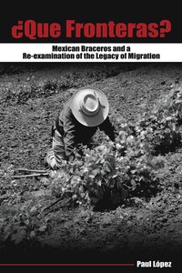 bokomslag Que Fronteras?: Mexican Braceros and a Re-examination of the Legacy of Migration