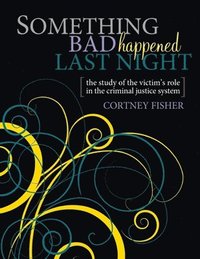 bokomslag Something Bad Happened Last Night: The Study of the Victim's Role in the Criminal Justice System