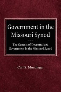 bokomslag Government in the Missouri Synod The Genesis of Decentralized Government in the Missouri Synod
