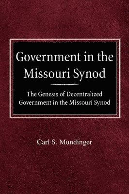 bokomslag Government in the Missouri Synod The Genesis of Decentralized Government in the Missouri Synod