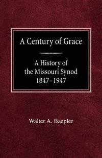 bokomslag A Century of Grace A History of the Missouri Synod 1847-1947