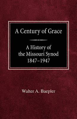 Walter A Baepler, Walter A. Baepler - Century of Grace A History of the Missouri Synod 1847-1947, Häftad