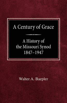 A Century of Grace A History of the Missouri Synod 1847-1947 1