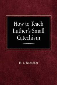 bokomslag How to Teach Luther's Small Catechism