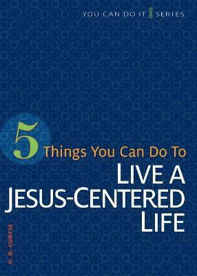 5 Things You Can Do to Live a Jesus-Centered Life 1