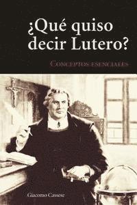 Qu' Quiso Decir Lutero?: Introduccin Al Vocabulario Teolgico de La Tradicin Luterana 1