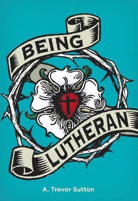 A Trevor Sutton - Being Lutheran, Häftad