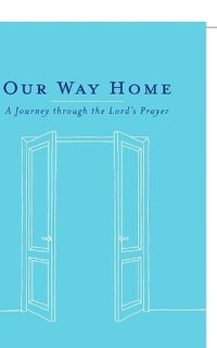 bokomslag Our Way Home: A Journey through the Lord's Prayer