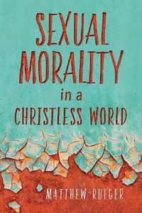 bokomslag Sexual Morality in a Christless World