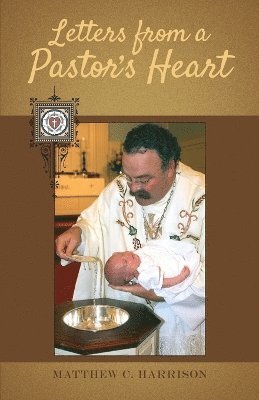 Matthew C Harrison, Matthew C. Harrison - Letters From A Pastor's Heart, Häftad
