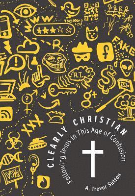 A Trevor Sutton - Clearly Christian: Following Jesus in This Age of Confusion, Häftad