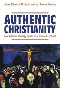 bokomslag Authentic Christianity: How Lutheran Theology Speaks to a Postmodern World