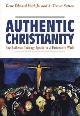 A Trevor Sutton, Gene Edward Veith Jr - Authentic Christianity: How Lutheran Theology Speaks to a Postmodern World, Häftad