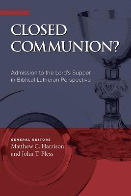 Closed Communion? Admission to the Lord's Supper in Biblical Lutheran Perspective 1