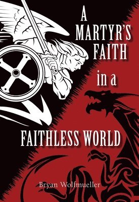 bokomslag A Martyr's Faith in a Faithless World