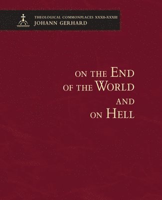 Johann Gerhard - On the End of the World and On Hell, Inbunden