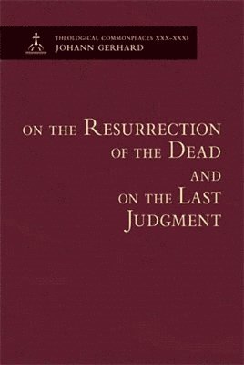 Johann Gerhard, Johann Gerhard, Johann Gerhard - On the Resurrection of the Dead and on the Last Judgment - Theological Commonplaces, Inbunden