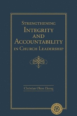 Christian Okon Ekong - Strengthening Integrity and Accountability in Church Leadership, Häftad